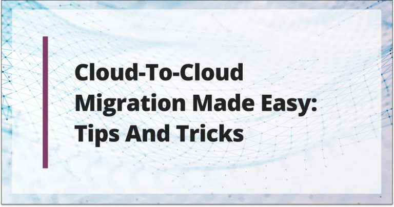 Cloud-to-Cloud Migration Made Easy: Tips and Tricks