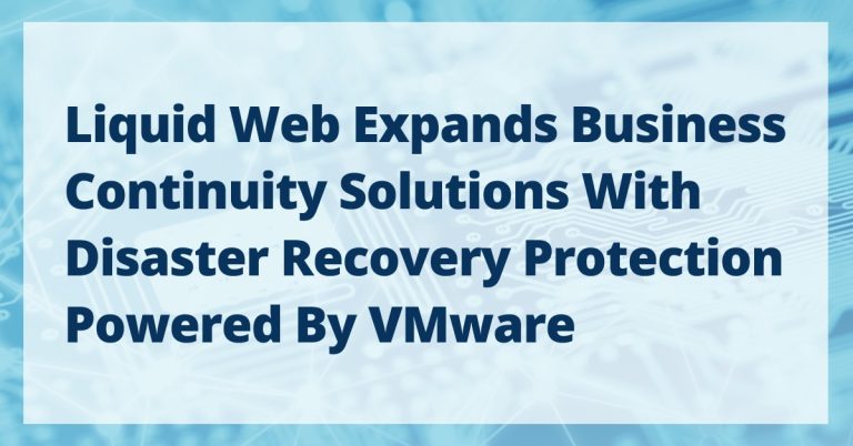 Liquid Web Expands Business Continuity Solutions with Disaster Recovery Protection Powered by VMware